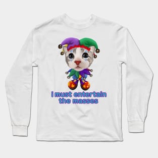 Cat i must entertain the masses Long Sleeve T-Shirt